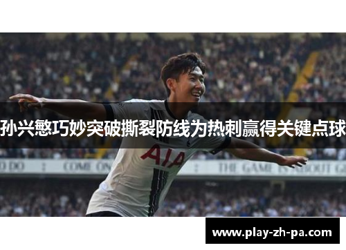 孙兴慜巧妙突破撕裂防线为热刺赢得关键点球